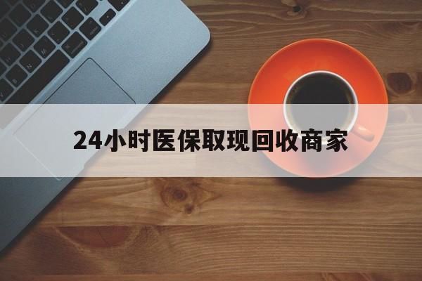 南阳24小时医保取现回收商家(求一个套医保卡的黄牛)