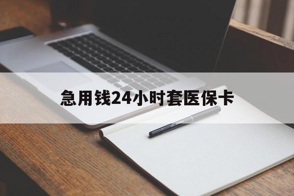 南阳急用钱24小时套医保卡(医保卡看病怎么报销)